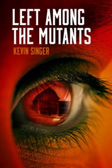 Left Among the Mutants - Kevin Singer