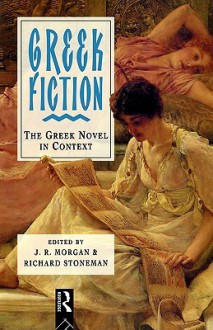 Greek Fiction - John r. Morgan, Richard Stoneman