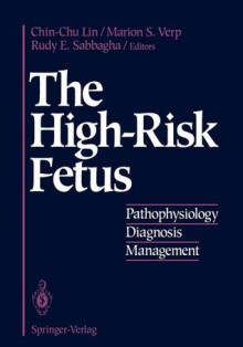 The High-Risk Fetus: Pathophysiology, Diagnosis, and Management - Chin-Chu Lin, Marion S. Verp, Rudy E. Sabbagha