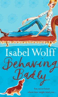 Behaving Badly - Isabel Wolff