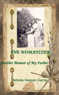 The Womanizer, Another Memoir of my Father - Belinda Vasquez Garcia