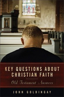 Key Questions about Christian Faith: Old Testament Answers - John Goldingay