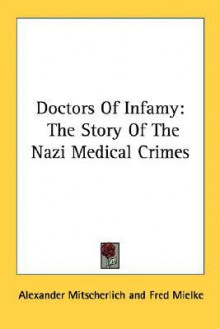 Doctors Of Infamy: The Story Of The Nazi Medical Crimes - Alexander Mitscherlich