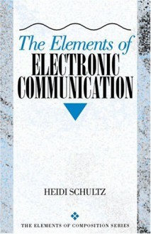 The Elements of Electronic Communication - Heidi Schultz, William A. Covino