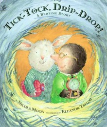 Tick-Tock, Drip-Drop!: A Bedtime Story - Nicola Moon, Eleanor Taylor