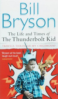 Life and Times of the Thunderbolt Kid - Bill Bryson