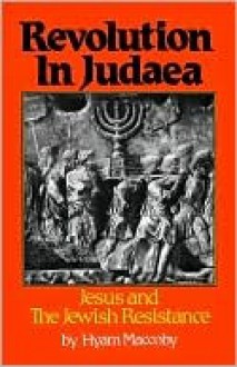 Revolution in Judaea: Jesus and the Jewish Resistance - Hyam Maccoby