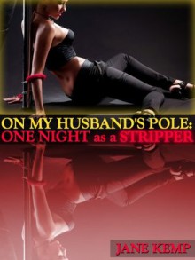 ON MY HUSBAND'S POLE - ONE NIGHT AS A STRIPPER (My Wife's Secret Desires Episode No. 9) (My Wife's Secret Desires) - Jane Kemp