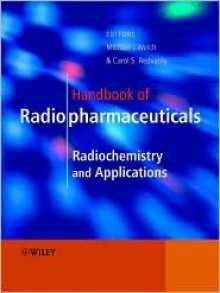 Handbook of Radiopharmaceuticals: Radiochemistry and Applications - Michael Welch