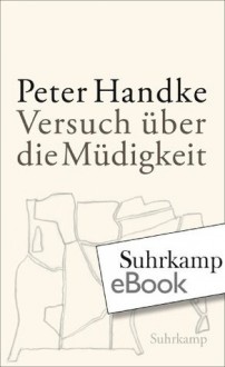 Versuch über die Müdigkeit - Peter Handke