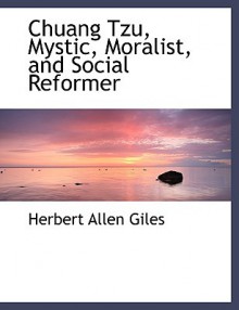 Chuang Tzu, Mystic, Moralist, and Social Reformer - Herbert Allen Giles