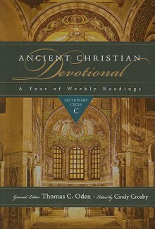 Ancient Christian Devotional: A Year of Weekly Readings: Lectionary Cycle C - Thomas C. Oden, Cindy Crosby