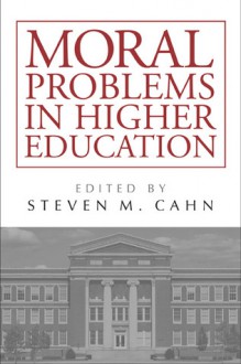 Moral Problems in Higher Education - Steven M. Cahn