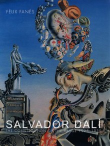 Salvador Dali: The Construction of the Image, 1925-1930 - Fèlix Fanés