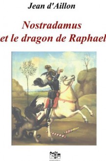 Nostradamus et le dragon de Raphael (Récits des guerres de Religion) (French Edition) - Jean d'Aillon