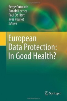 European Data Protection: In Good Health? - Serge Gutwirth, Ronald Leenes, Paul De Hert