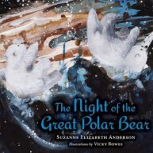 The Night of the Great Polar Bear - Suzanne Elizabeth Anderson, Vicky Bowes