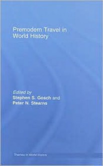 Premodern Travel in World History - Stephen S. Gosch, Peter N. Stearns