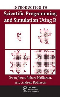 Introduction to Scientific Programming and Simulation Using R - Owen Jones, Andrew Robinson, Robert Maillardet