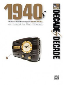 Decade by Decade: 1940s: Ten Years of Popular Hits Arranged for Easy Piano - Dan Coates