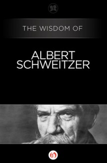 The Wisdom of Albert Schweitzer - Philosophical Library