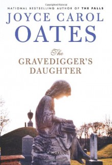 The Gravedigger's Daughter - Joyce Carol Oates