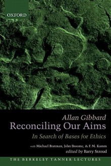 Reconciling Our Aims: In Search of Bases for Ethics - Allan Gibbard, Barry Stroud