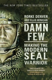 Damn Few: Making the Modern SEAL Warrior - Rorke Denver