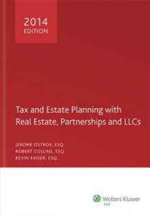 Tax and Estate Planning with Real Estate, Partnerships and Llcs, 2014 - Jerome Ostrov, Kevin Kaiser, Robert Collins