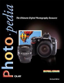 Photopedia: The Ultimate Digital Photography Resource - Michael Miller