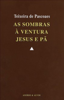 As Sombras - À Ventura - Jesus e Pã - Teixeira de Pascoaes, Gil de Carvalho