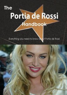 The Portia de Rossi Handbook - Everything You Need to Know about Portia de Rossi - Emily Smith