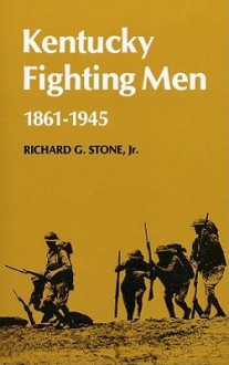 Kentucky Fighting Men: 1861-1946 - Richard G. Stone