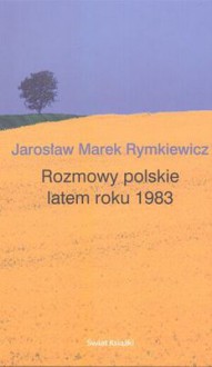 Rozmowy polskie latem roku 1983 - Jarosław Marek Rymkiewicz