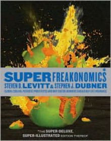 SuperFreakonomics: Global Cooling, Patriotic Prostitutes, and Why Suicide Bombers Should Buy Life Insurance (Illustrated Edition) - Steven D. Levitt, Stephen J. Dubner