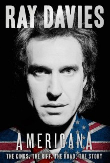 Americana: The Kinks, the Riff, the Road: The Story - Ray Davies