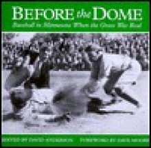 Before the Dome: Baseball in Minnesota When the Grass Was Real - David Anderson