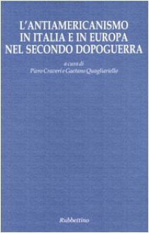 L'antiamericanismo in Italia e in Europa nel secondo dopoguerra - Piero Craveri, Gaetano Quagliariello