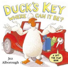 Duck's Key - Where Can It Be?: Flap Book (Lift the Flap) - Jez Alborough