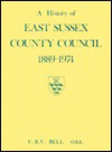 A History Of East Sussex County Council, 1889 1974 - Christopher Bell