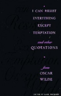 I Can Resist Everything Except Temptation: And Other Quotations from Oscar Wilde - Karl E. Beckson, Oscar Wilde