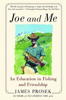 Joe and Me: An Education in Fishing and Friendship - James Prosek