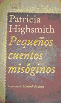 Pequeños cuentos misóginos - Patricia Highsmith