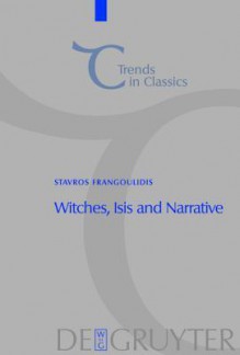 Witches, Isis And Narrative: Approaches To Magic In Apuleius' ""Metamorphoses (Trends In Classics Supplemntary Volumes) - Stavros Frangoulidis, Stavros