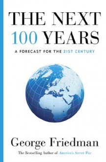 The Next 100 Years: A Forecast for the 21st Century - George Friedman