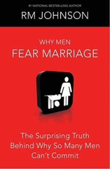 Why Men Fear Marriage: The Surprising Truth Behind Why So Many Men Can't Commit - R.M. Johnson, Karen Hunter