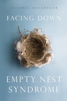 Facing Down Empty Nest Syndrome - Cynthia MacGregor