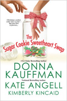 The Sugar Cookie Sweetheart Swap - Donna Kauffman,Kate Angell,Kimberly Kincaid