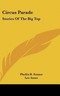 Circus Parade: Stories of the Big Top - Phyllis R. Fenner, Lee J. Ames