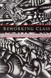 Reworking Class: Romanticism, Gender, and the Ethics of Understanding - John R. Hall